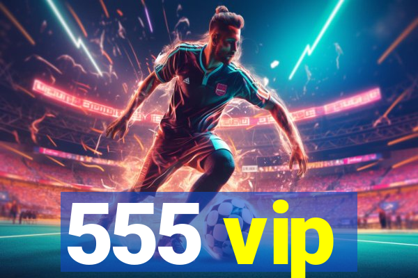 555 vip